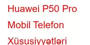 Huawei P50 Pro Mobil Telefon Xüsusiyyətləri