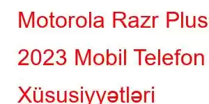 Motorola Razr Plus 2023 Mobil Telefon Xüsusiyyətləri