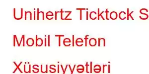 Unihertz Ticktock S Mobil Telefon Xüsusiyyətləri