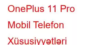 OnePlus 11 Pro Mobil Telefon Xüsusiyyətləri