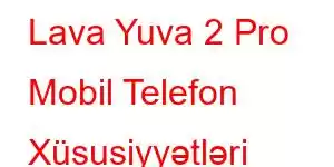 Lava Yuva 2 Pro Mobil Telefon Xüsusiyyətləri