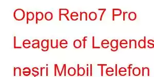 Oppo Reno7 Pro League of Legends nəşri Mobil Telefon Xüsusiyyətləri