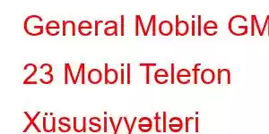 General Mobile GM 23 Mobil Telefon Xüsusiyyətləri