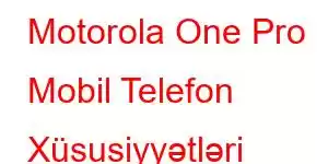 Motorola One Pro Mobil Telefon Xüsusiyyətləri