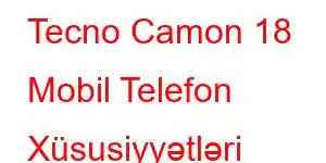 Tecno Camon 18 Mobil Telefon Xüsusiyyətləri