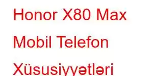 Honor X80 Max Mobil Telefon Xüsusiyyətləri