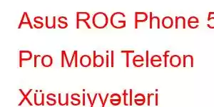 Asus ROG Phone 5 Pro Mobil Telefon Xüsusiyyətləri