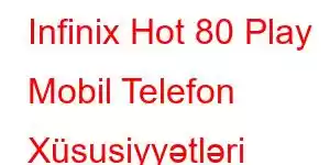 Infinix Hot 80 Play Mobil Telefon Xüsusiyyətləri