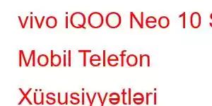 vivo iQOO Neo 10 S Mobil Telefon Xüsusiyyətləri