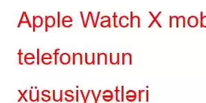 Apple Watch X mobil telefonunun xüsusiyyətləri