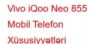 Vivo iQoo Neo 855 Mobil Telefon Xüsusiyyətləri