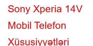 Sony Xperia 14V Mobil Telefon Xüsusiyyətləri