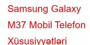 Samsung Galaxy M37 Mobil Telefon Xüsusiyyətləri