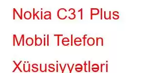 Nokia C31 Plus Mobil Telefon Xüsusiyyətləri