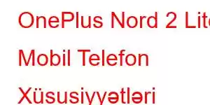 OnePlus Nord 2 Lite Mobil Telefon Xüsusiyyətləri