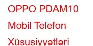 OPPO PDAM10 Mobil Telefon Xüsusiyyətləri