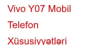 Vivo Y07 Mobil Telefon Xüsusiyyətləri