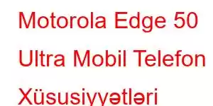 Motorola Edge 50 Ultra Mobil Telefon Xüsusiyyətləri