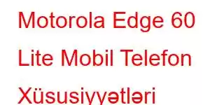 Motorola Edge 60 Lite Mobil Telefon Xüsusiyyətləri