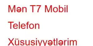 Mən T7 Mobil Telefon Xüsusiyyətlərim