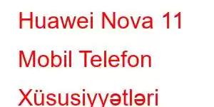 Huawei Nova 11 Mobil Telefon Xüsusiyyətləri