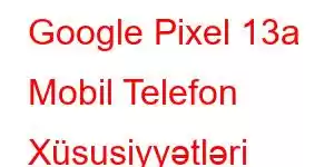 Google Pixel 13a Mobil Telefon Xüsusiyyətləri