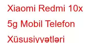 Xiaomi Redmi 10x 5g Mobil Telefon Xüsusiyyətləri