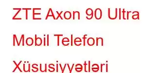 ZTE Axon 90 Ultra Mobil Telefon Xüsusiyyətləri