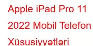 Apple iPad Pro 11 2022 Mobil Telefon Xüsusiyyətləri