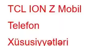 TCL ION Z Mobil Telefon Xüsusiyyətləri