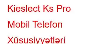 Kieslect Ks Pro Mobil Telefon Xüsusiyyətləri