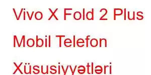 Vivo X Fold 2 Plus Mobil Telefon Xüsusiyyətləri