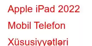 Apple iPad 2022 Mobil Telefon Xüsusiyyətləri