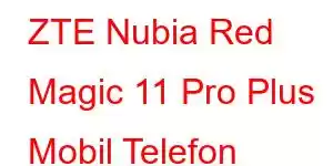 ZTE Nubia Red Magic 11 Pro Plus Mobil Telefon Xüsusiyyətləri