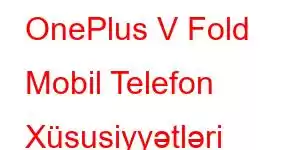 OnePlus V Fold Mobil Telefon Xüsusiyyətləri