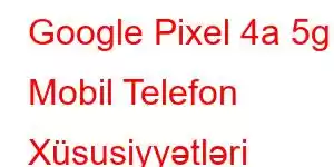 Google Pixel 4a 5g Mobil Telefon Xüsusiyyətləri