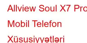 Allview Soul X7 Pro Mobil Telefon Xüsusiyyətləri