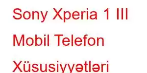 Sony Xperia 1 III Mobil Telefon Xüsusiyyətləri