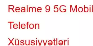 Realme 9 5G Mobil Telefon Xüsusiyyətləri