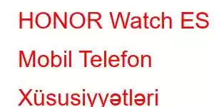 HONOR Watch ES Mobil Telefon Xüsusiyyətləri