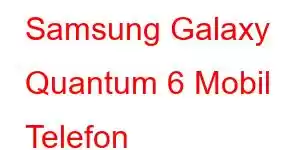 Samsung Galaxy Quantum 6 Mobil Telefon Xüsusiyyətləri