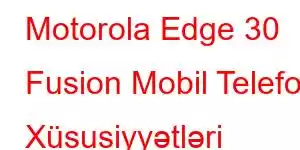 Motorola Edge 30 Fusion Mobil Telefon Xüsusiyyətləri