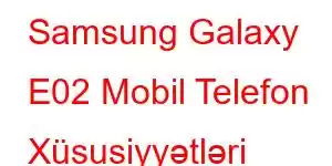 Samsung Galaxy E02 Mobil Telefon Xüsusiyyətləri