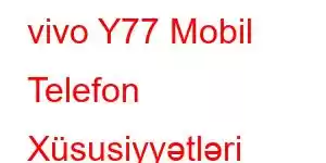 vivo Y77 Mobil Telefon Xüsusiyyətləri