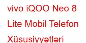 vivo iQOO Neo 8 Lite Mobil Telefon Xüsusiyyətləri