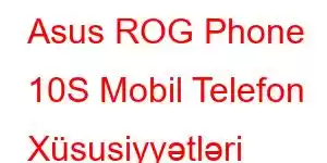 Asus ROG Phone 10S Mobil Telefon Xüsusiyyətləri