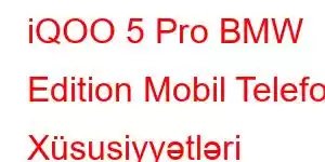 iQOO 5 Pro BMW Edition Mobil Telefon Xüsusiyyətləri