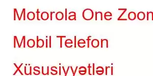 Motorola One Zoom Mobil Telefon Xüsusiyyətləri