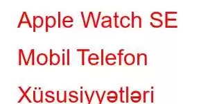 Apple Watch SE Mobil Telefon Xüsusiyyətləri