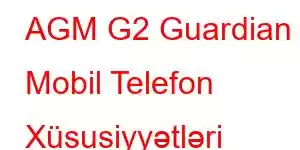 AGM G2 Guardian Mobil Telefon Xüsusiyyətləri